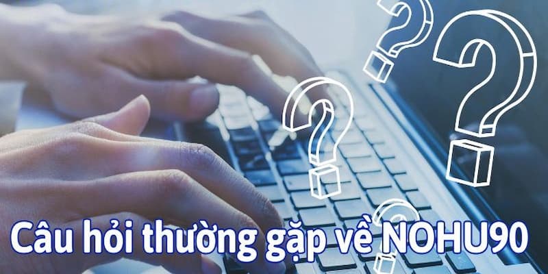 Câu hỏi thường gặp liên quan đến hoạt động cá cược của Nohu90