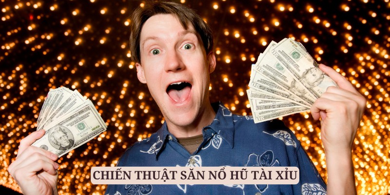 Nắm bắt các chiến thuật chơi Nổ Hũ Tài Xỉu đẳng cấp