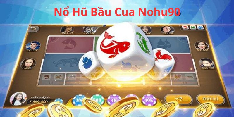 Vài nét sơ lược về nổ hũ bầu cua Nohu90